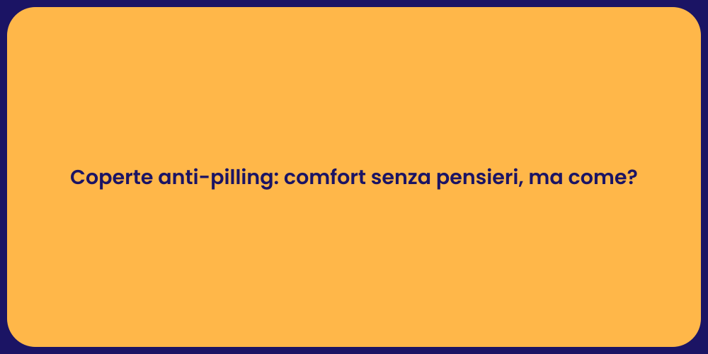 Coperte anti-pilling: comfort senza pensieri, ma come?