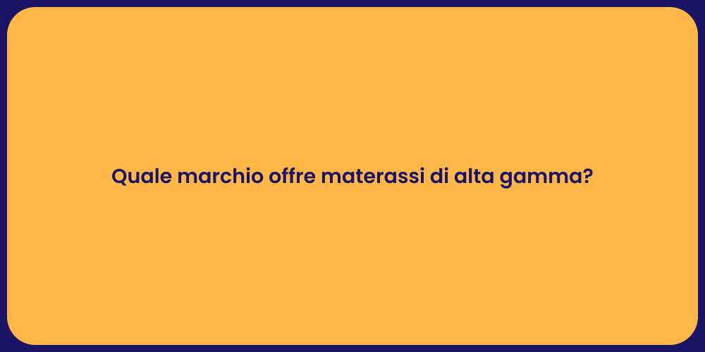 Quale marchio offre materassi di alta gamma?
