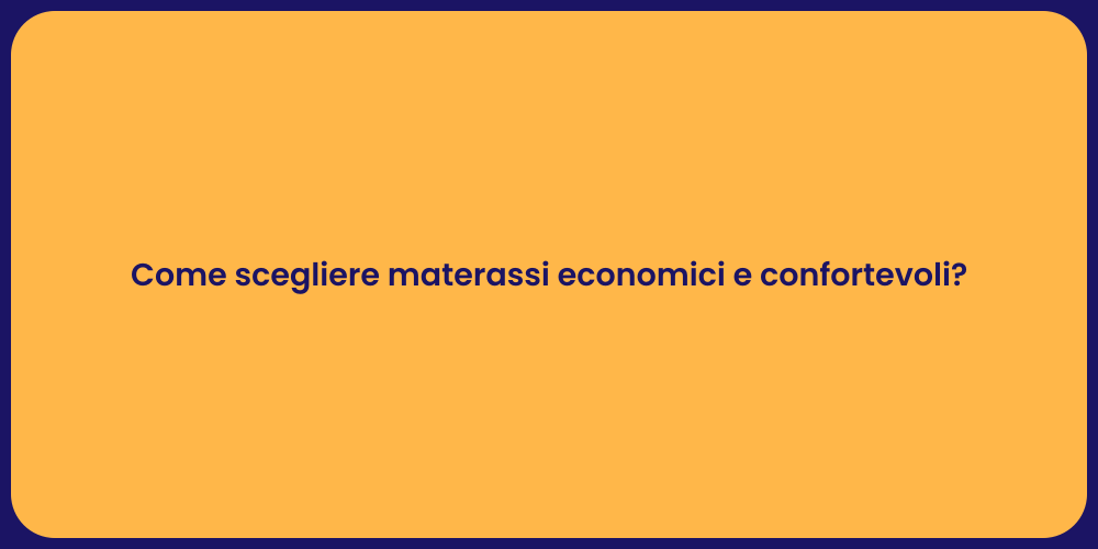 Come scegliere materassi economici e confortevoli?