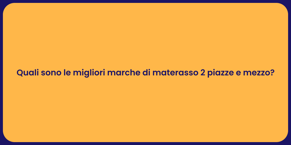 Quali sono le migliori marche di materasso 2 piazze e mezzo?