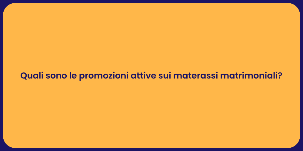 Quali sono le promozioni attive sui materassi matrimoniali?