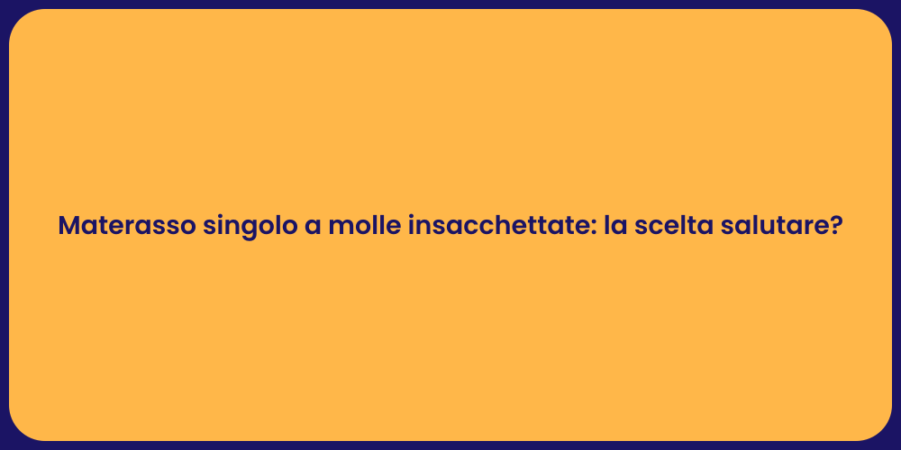 Materasso singolo a molle insacchettate: la scelta salutare?