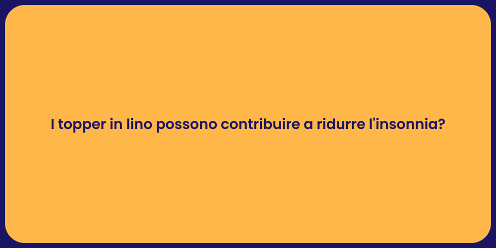 I topper in lino possono contribuire a ridurre l'insonnia?