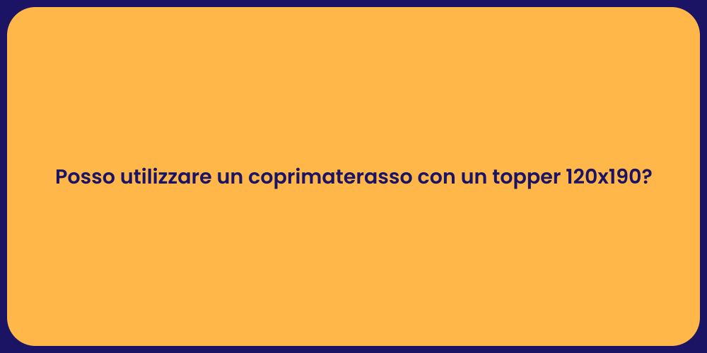 Posso utilizzare un coprimaterasso con un topper 120x190?