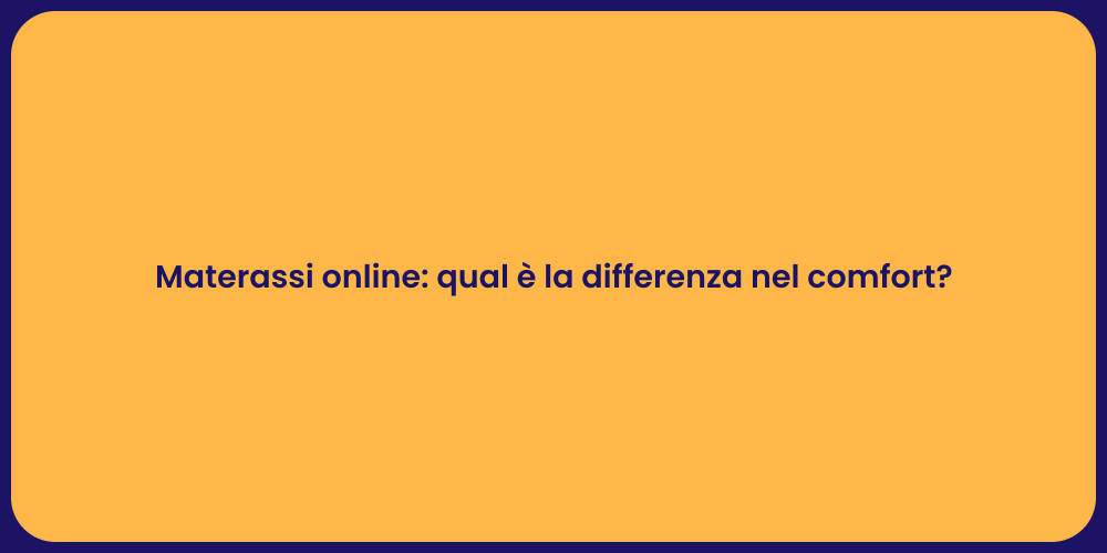 Materassi online: qual è la differenza nel comfort?
