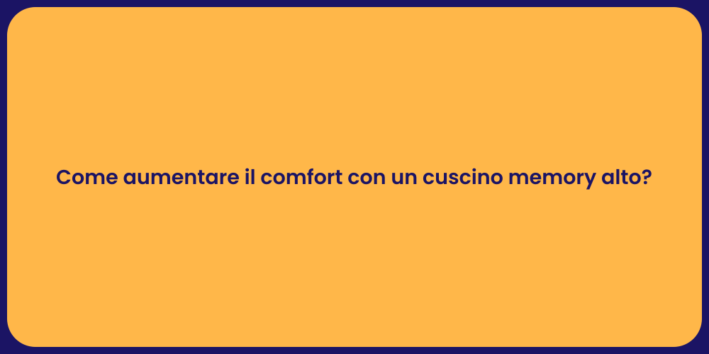 Come aumentare il comfort con un cuscino memory alto?