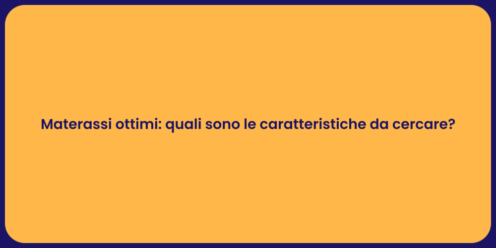 Materassi ottimi: quali sono le caratteristiche da cercare?