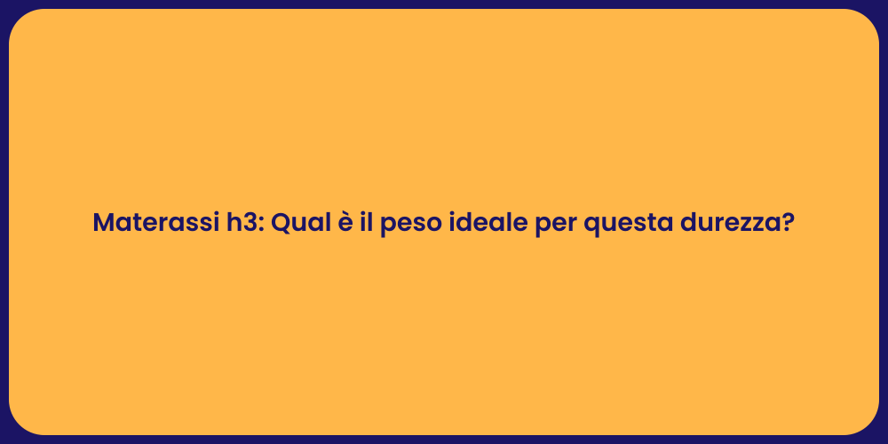 Materassi h3: Qual è il peso ideale per questa durezza?