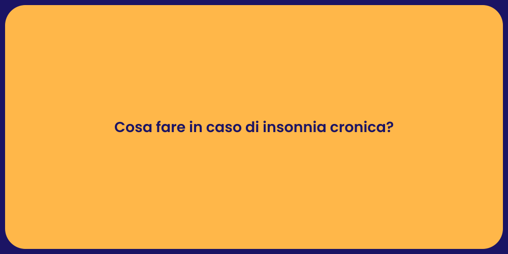 Cosa fare in caso di insonnia cronica?