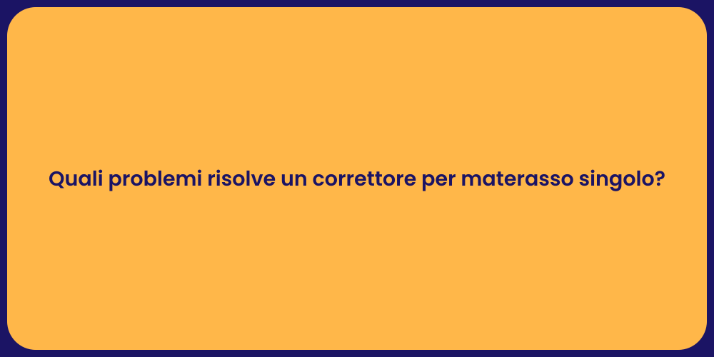 Quali problemi risolve un correttore per materasso singolo?