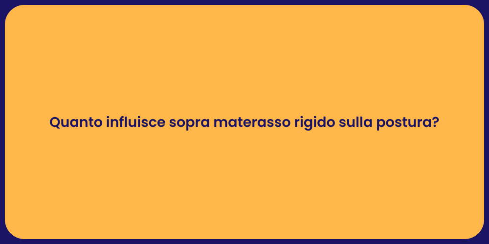Quanto influisce sopra materasso rigido sulla postura?