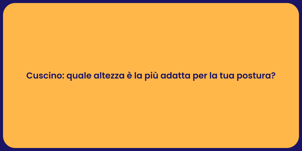 Cuscino: quale altezza è la più adatta per la tua postura?