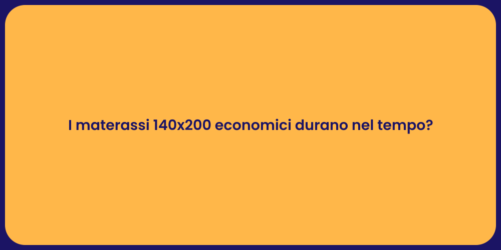 I materassi 140x200 economici durano nel tempo?