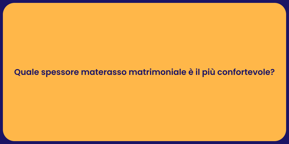 Quale spessore materasso matrimoniale è il più confortevole?