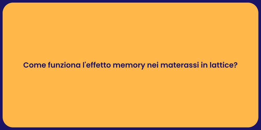 Come funziona l'effetto memory nei materassi in lattice?