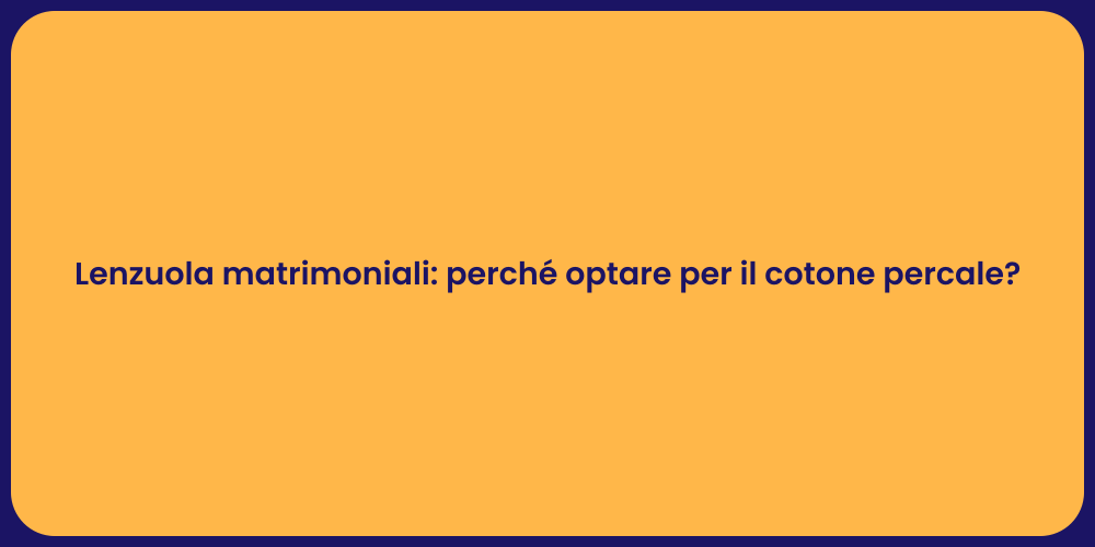Lenzuola matrimoniali: perché optare per il cotone percale?