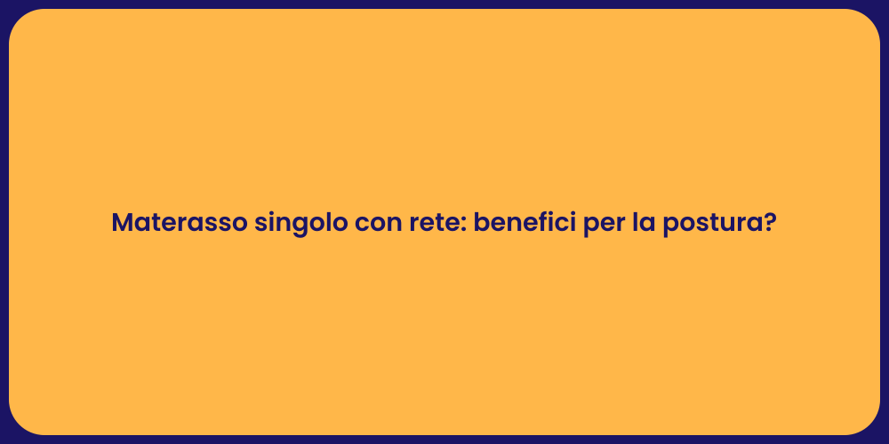 Materasso singolo con rete: benefici per la postura?