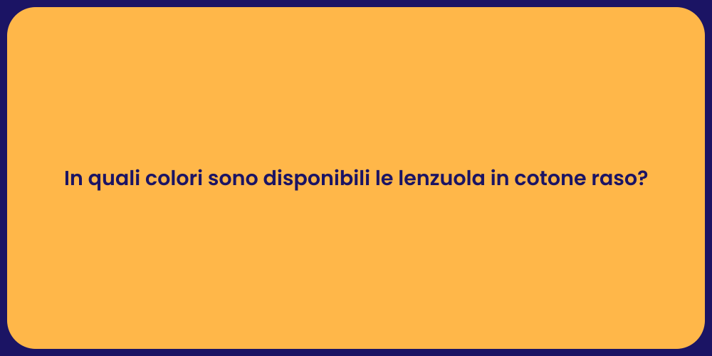 In quali colori sono disponibili le lenzuola in cotone raso?