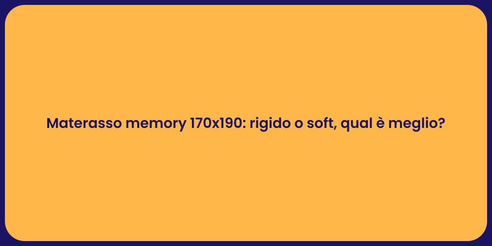 Materasso memory 170x190: rigido o soft, qual è meglio?