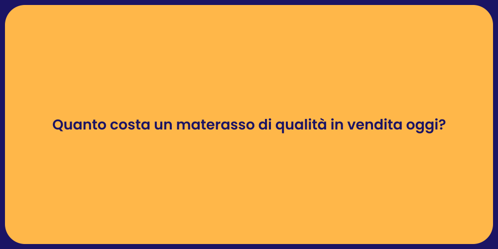 Quanto costa un materasso di qualità in vendita oggi?