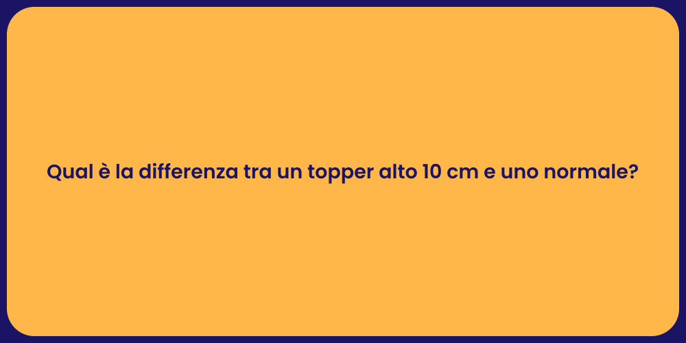 Qual è la differenza tra un topper alto 10 cm e uno normale?
