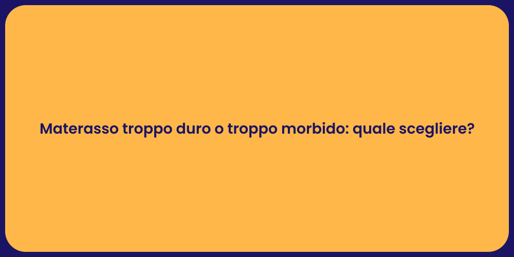 Materasso troppo duro o troppo morbido: quale scegliere?
