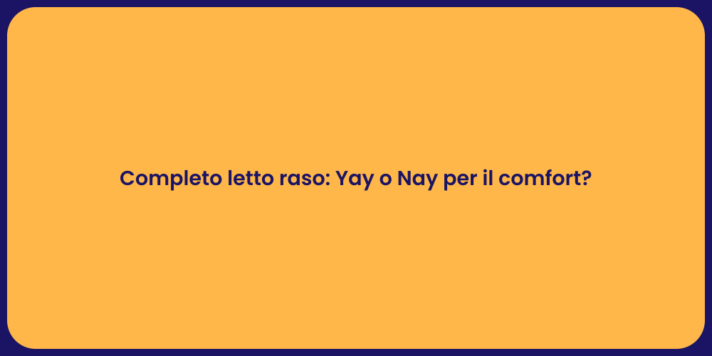 Completo letto raso: Yay o Nay per il comfort?