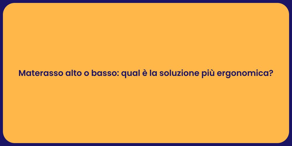 Materasso alto o basso: qual è la soluzione più ergonomica?