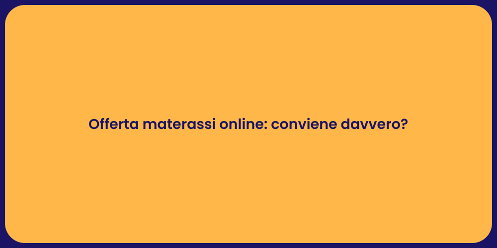 Offerta materassi online: conviene davvero?