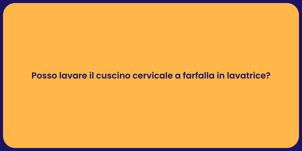 Posso lavare il cuscino cervicale a farfalla in lavatrice?