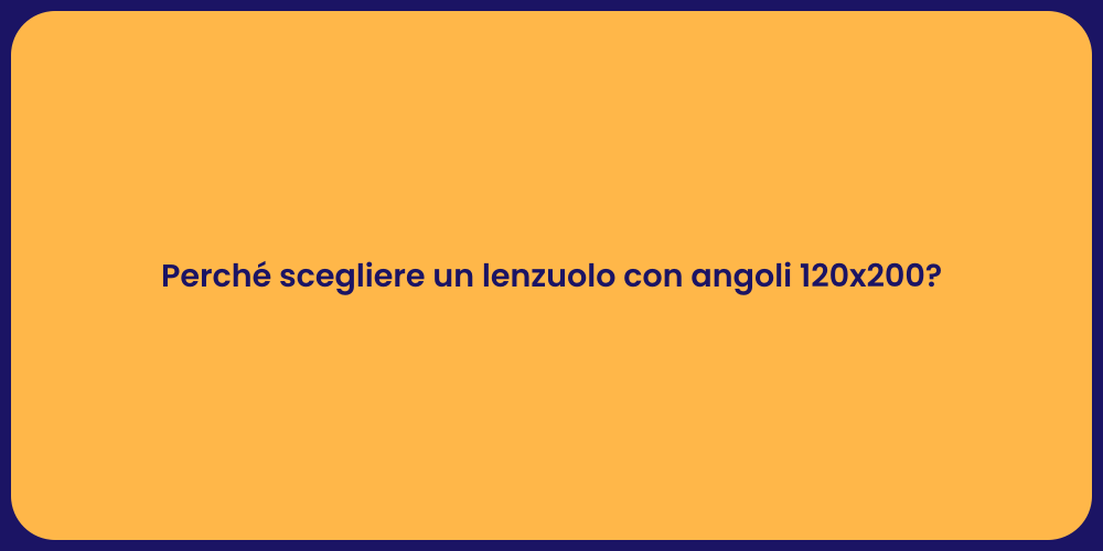 Perché scegliere un lenzuolo con angoli 120x200?