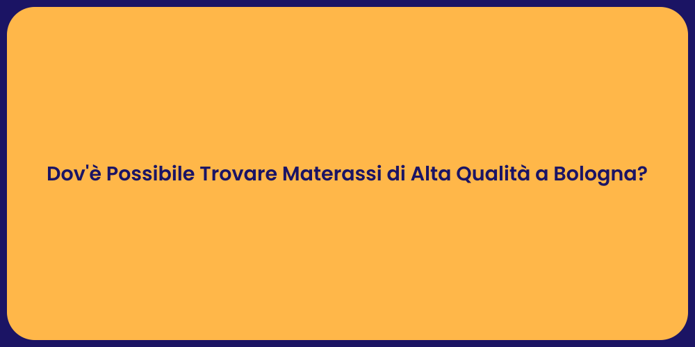 Dov'è Possibile Trovare Materassi di Alta Qualità a Bologna?
