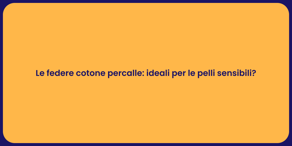 Le federe cotone percalle: ideali per le pelli sensibili?