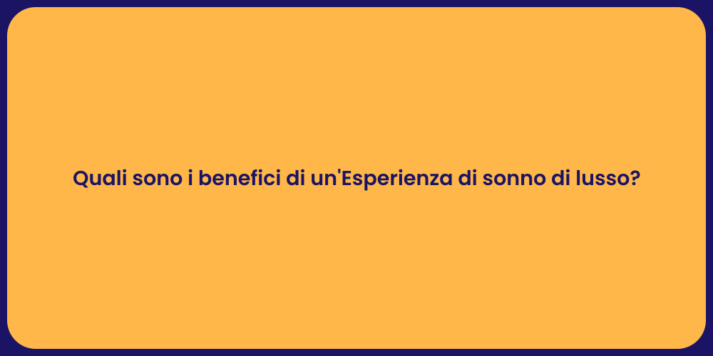 Quali sono i benefici di un'Esperienza di sonno di lusso?