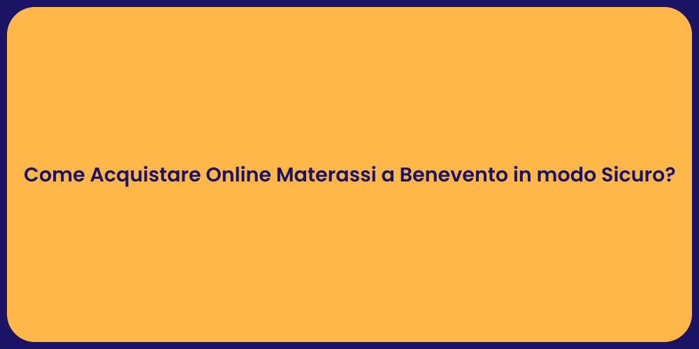 Come Acquistare Online Materassi a Benevento in modo Sicuro?