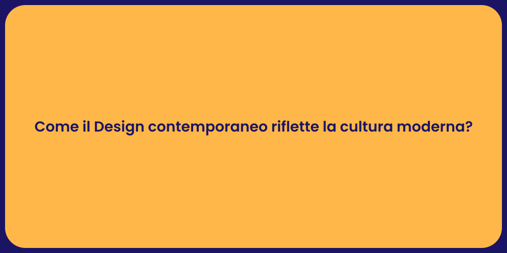 Come il Design contemporaneo riflette la cultura moderna?