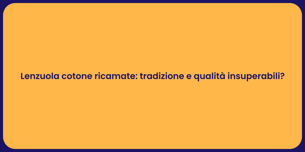 Lenzuola cotone ricamate: tradizione e qualità insuperabili?