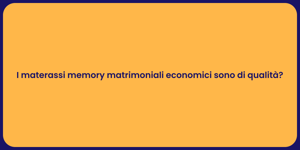I materassi memory matrimoniali economici sono di qualità?