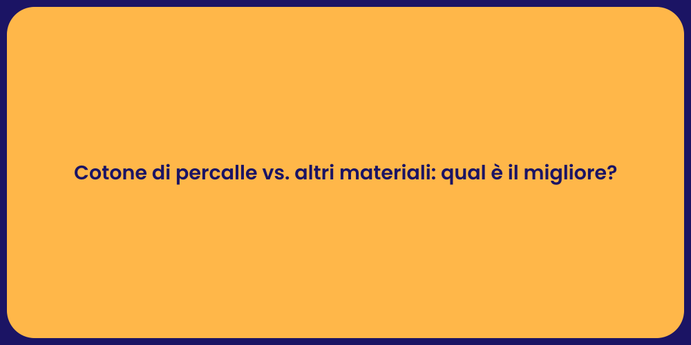 Cotone di percalle vs. altri materiali: qual è il migliore?
