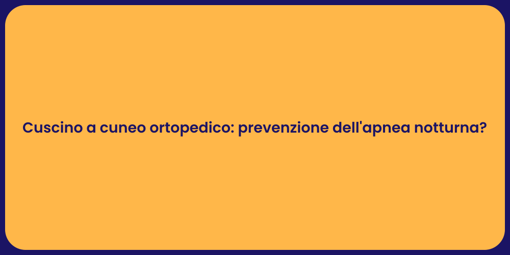 Cuscino a cuneo ortopedico: prevenzione dell'apnea notturna?