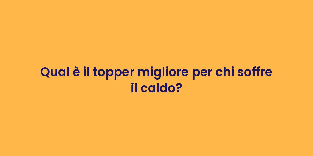 Qual è il topper migliore per chi soffre il caldo?