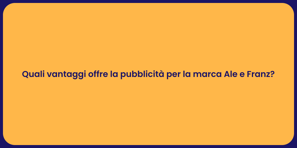 Quali vantaggi offre la pubblicità per la marca Ale e Franz?