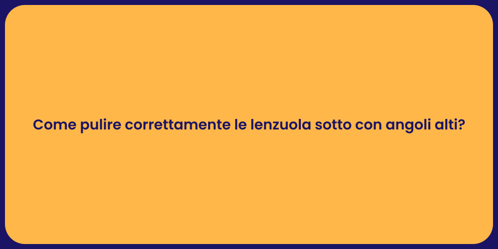 Come pulire correttamente le lenzuola sotto con angoli alti?