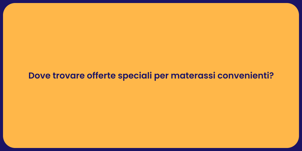 Dove trovare offerte speciali per materassi convenienti?
