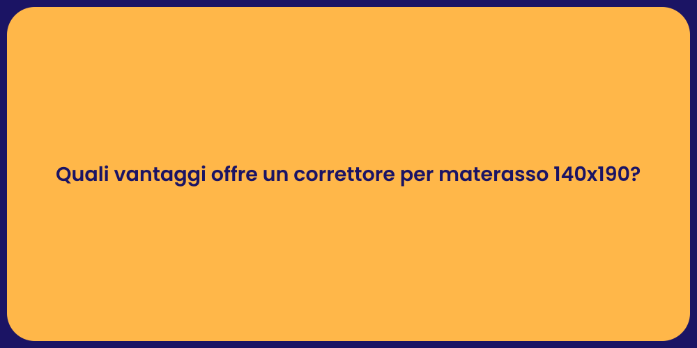 Quali vantaggi offre un correttore per materasso 140x190?