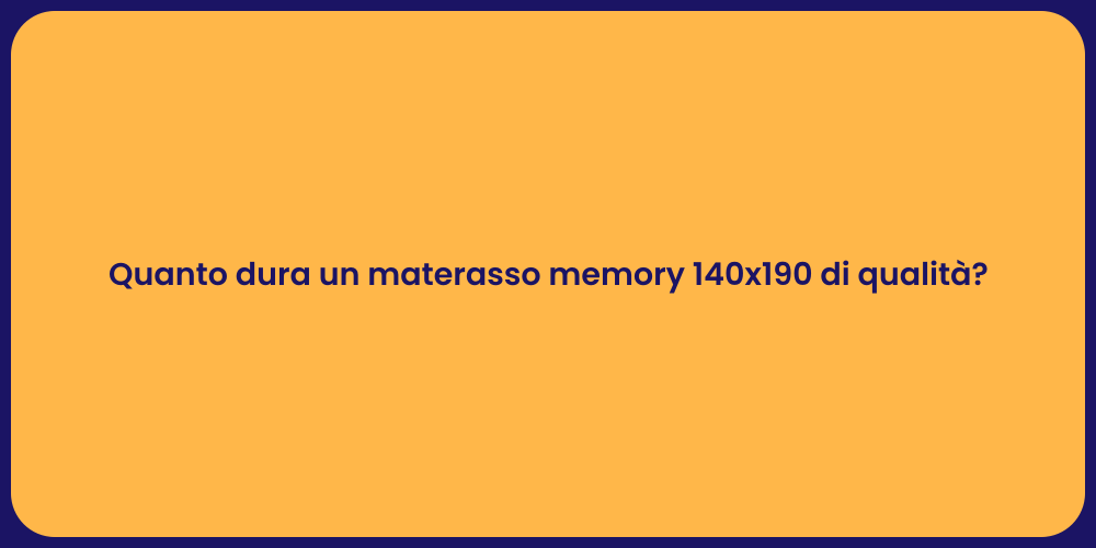 Quanto dura un materasso memory 140x190 di qualità?