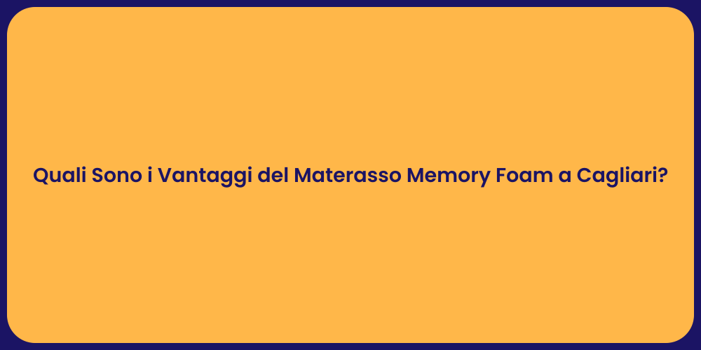 Quali Sono i Vantaggi del Materasso Memory Foam a Cagliari?