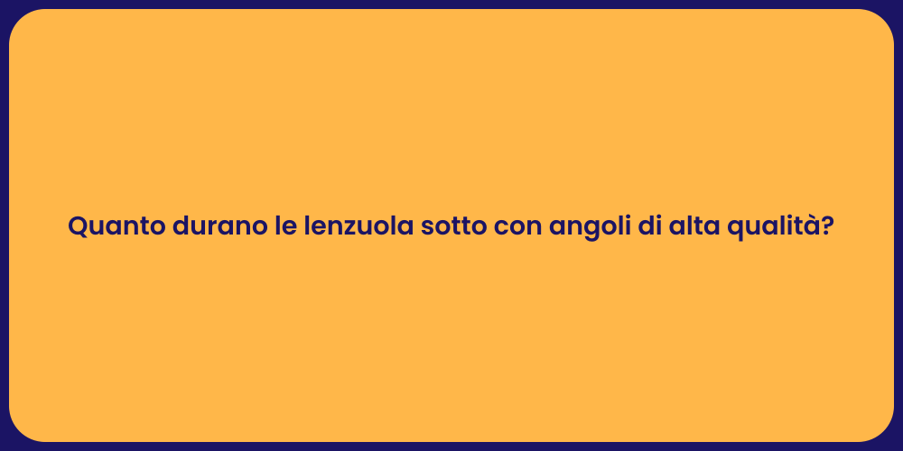Quanto durano le lenzuola sotto con angoli di alta qualità?