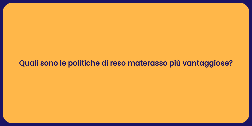 Quali sono le politiche di reso materasso più vantaggiose?