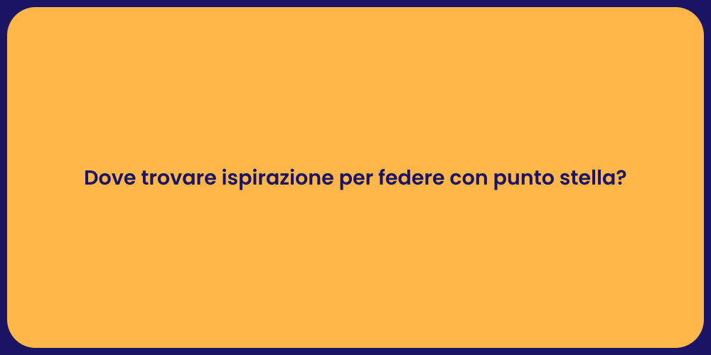 Dove trovare ispirazione per federe con punto stella?